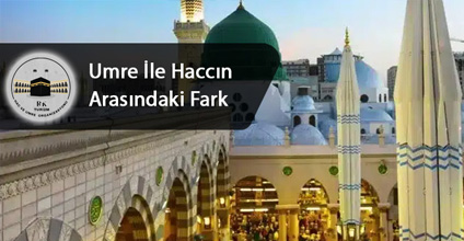 Umre ile Haccın Farkları